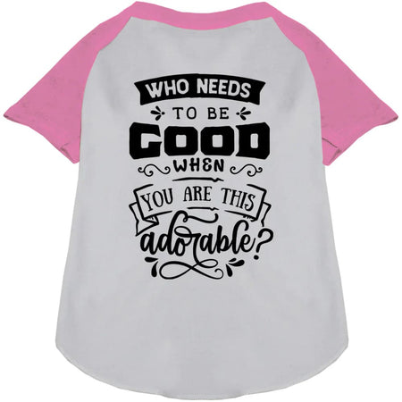 Who Needs to be Good? Pet Raglan Shirt - Screen Print Shirts